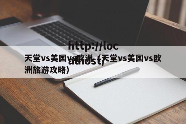 天堂vs美国vs欧洲(天堂vs美国vs欧洲旅游攻略)